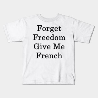 Forget Freedom Give Me French Kids T-Shirt